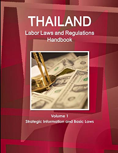Thailand Labor Laws and Regulations Handbook Volume 1 Strategic Information and Basic Laws (World Business Law Library)