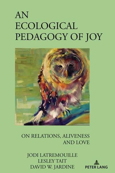 An Ecological Pedagogy of Joy: On Relations, Aliveness and Love (Complicated Conversation, Band 59)