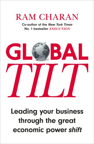 Ram Charan Global Tilt, Leading Your Business Through The Great Economic Power Shift