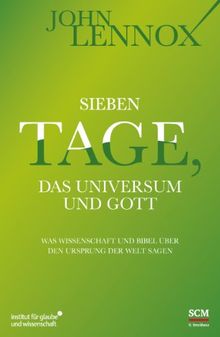 Sieben Tage, das Universum und Gott: Was Wissenschaft und Bibel über den Ursprung der Welt sagen