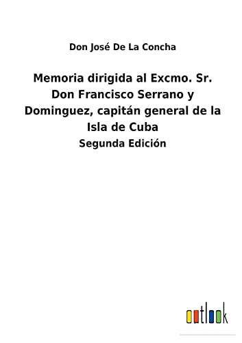Memoria dirigida al Excmo. Sr. Don Francisco Serrano y Dominguez, capitán general de la Isla de Cuba: Segunda Edición