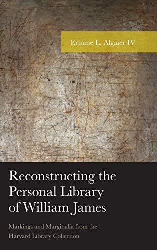 Reconstructing the Personal Library of William James: Markings and Marginalia from the Harvard Library Collection (American Philosophy)