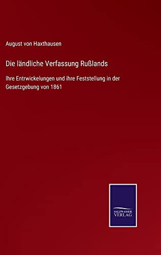 Die ländliche Verfassung Rußlands: Ihre Entrwickelungen und ihre Feststellung in der Gesetzgebung von 1861