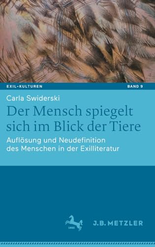 Der Mensch spiegelt sich im Blick der Tiere: Auflösung und Neudefinition des Menschen in der Exilliteratur (Exil-Kulturen, 9, Band 9)
