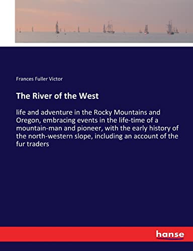 The River of the West: life and adventure in the Rocky Mountains and Oregon, embracing events in the life-time of a mountain-man and pioneer, with the ... including an account of the fur traders