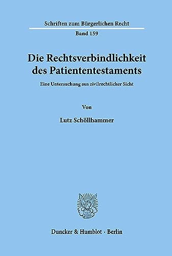Die Rechtsverbindlichkeit des Patiententestaments.: Eine Untersuchung aus zivilrechtlicher Sicht. (Schriften zum Bürgerlichen Recht, Band 159)