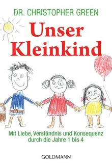 Unser Kleinkind: Mit Liebe, Verständnis und Konsequenz durch die Jahre 1 bis 4