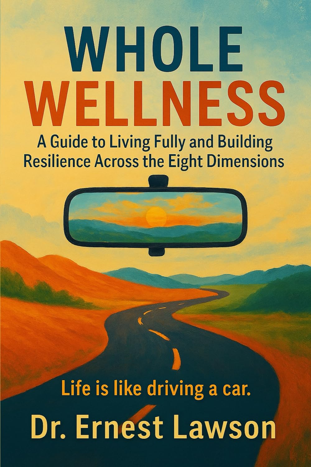 Whole Wellness: A Guide to Living Fully and Building Resilience Across the Eight Dimensions (Whole Wellness - Series Number 1, Band 1)