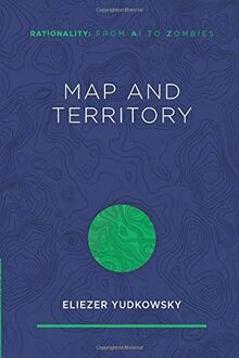 Map and Territory (Rationality: From AI to Zombies, Band 1)