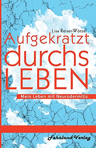 Aufgekratzt durchs Leben. Mein Leben mit Neurodermitis