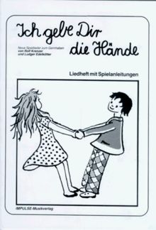 Ich gebe dir die Hände. Liedheft mit Spielanleitungen. Neue Spiellieder zum Gernhaben
