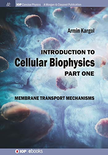 Introduction to Cellular Biophysics, Volume 1: Membrane Transport Mechanisms (Iop Concise Physics, Band 1)