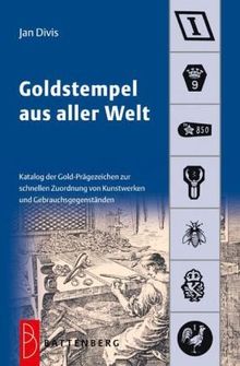 Goldstempel aus aller Welt: Katalog der Gold-Prägezeichen zur schnellen Zuordnung von Kunstwerken und Gegenständen