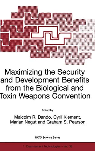 Maximizing the Security and Development Benefits from the Biological and Toxin Weapons Convention: Joint proceedings Volume based on the two NATO ... Partnership Subseries: 1, 36, Band 36)