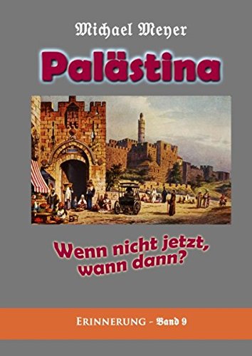 Palästina - Wenn nicht jetzt, wann dann?: Jüdische Besiedlung Palästinas zu Beginn des 20. Jahrhunderts - eine Reise in die Vergangenheit (Erinnerung)