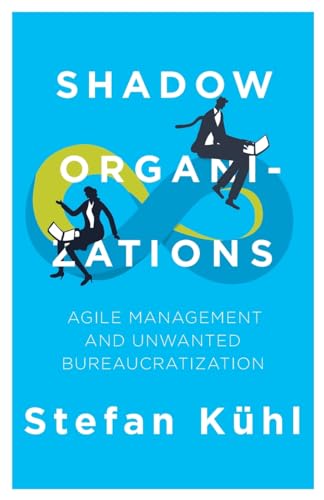 Shadow Organizations: Agile Management and Unwanted Bureaucratization