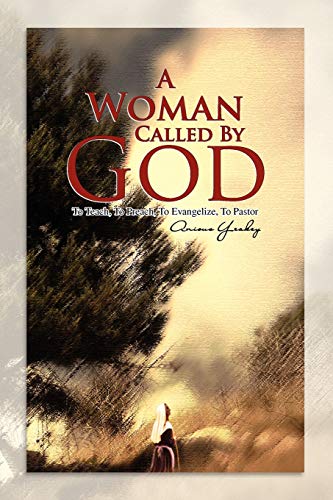 A Woman Called By God: To Teach, To Preach, To Evangelize, To Pastor