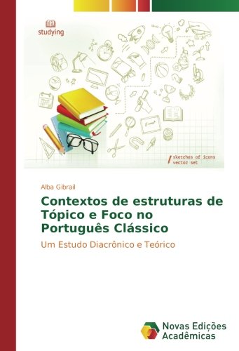 Contextos de estruturas de Tópico e Foco no Português Clássico: Um Estudo Diacrônico e Teórico