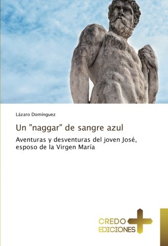 Un naggar de sangre azul: Aventuras y desventuras del joven José, esposo de la Virgen María