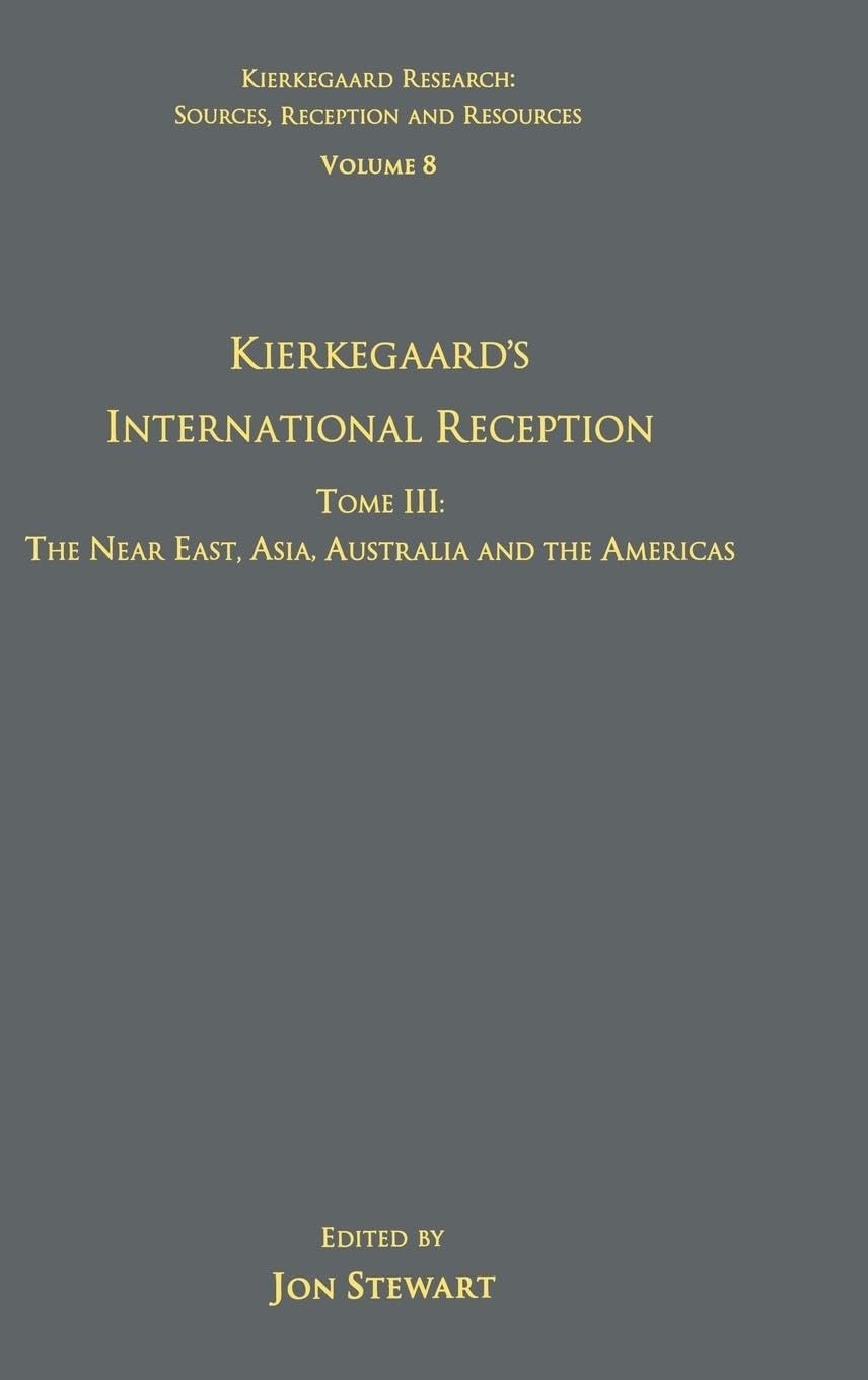 Volume 8, Tome III: Kierkegaard's International Reception - The Near East, Asia, Australia and the Americas (Kierkegaard Research: Sources, Reception and Resources, 8, Band 8)