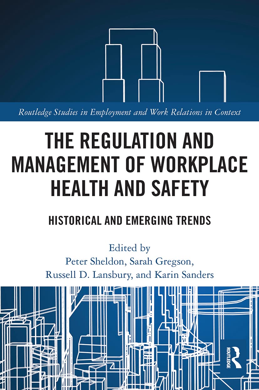 The Regulation and Management of Workplace Health and Safety: Historical and Emerging Trends (Routledge Studies in Employment and Work Relations in Context)