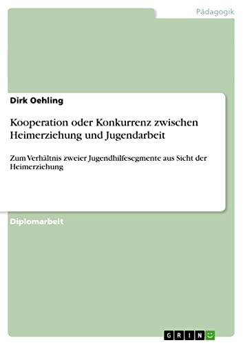 Kooperation oder Konkurrenz zwischen Heimerziehung und Jugendarbeit: Zum Verhältnis zweier Jugendhilfesegmente aus Sicht der Heimerziehung