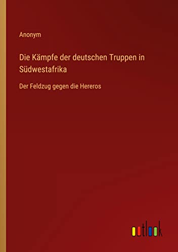 Die Kämpfe der deutschen Truppen in Südwestafrika: Der Feldzug gegen die Hereros