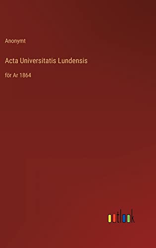 Acta Universitatis Lundensis: för Ar 1864