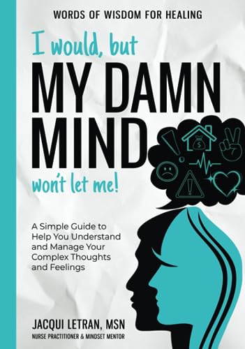 I would, but MY DAMN MIND won't let me!: (LARGE PRINT) A Simple Guide to Help You Understand and Manage Your Complex Thoughts and Feelings (Words of Wisdom for Healing)