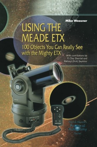 Using the Meade Etx: 100 Objects You Can Really See With The Mighty Etx (The Patrick Moore Practical Astronomy Series)