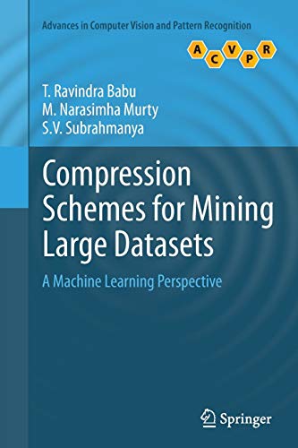 Compression Schemes for Mining Large Datasets: A Machine Learning Perspective (Advances in Computer Vision and Pattern Recognition)