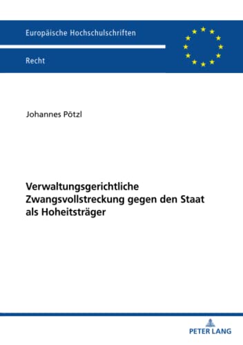 Verwaltungsgerichtliche Zwangsvollstreckung gegen den Staat als Hoheitsträger (Europäische Hochschulschriften Recht, Band 6727)