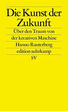 Die Kunst der Zukunft: Über den Traum von der kreativen Maschine (edition suhrkamp)