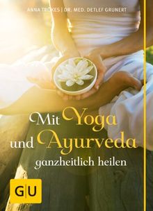 Mit Yoga und Ayurveda ganzheitlich heilen (GU Einzeltitel Gesundheit/Fitness/Alternativheilkunde)