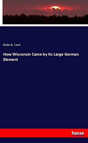 How Wisconsin Came by Its Large German Element