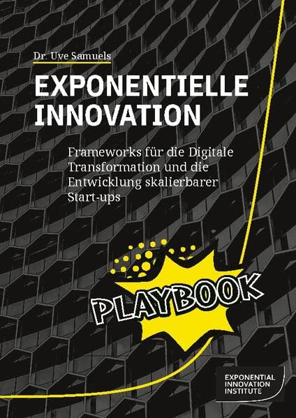 Exponentielle Innovation Playbook: Frameworks für die Digitale Transformation und die Entwicklung skalierbarer Start-ups