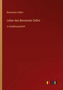 Leben des Benvenuto Cellini: in Großdruckschrift