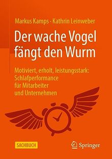 Der wache Vogel fängt den Wurm: Motiviert, erholt, leistungsstark: Schlafperformance für Mitarbeiter und Unternehmen