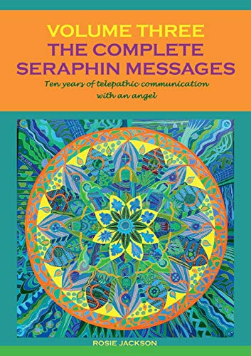 The Complete Seraphin Messages, Volume 3: Ten years of telepathic communication with an angel (Seraphin Series: Book 6)