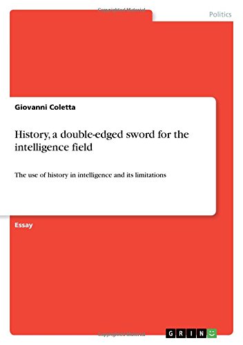 History, a double-edged sword for the intelligence field: The use of history in intelligence and its limitations