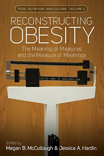 Reconstructing Obesity: The Meaning of Measures and the Measure of Meanings (Food, Nutrition, and Culture, 2)