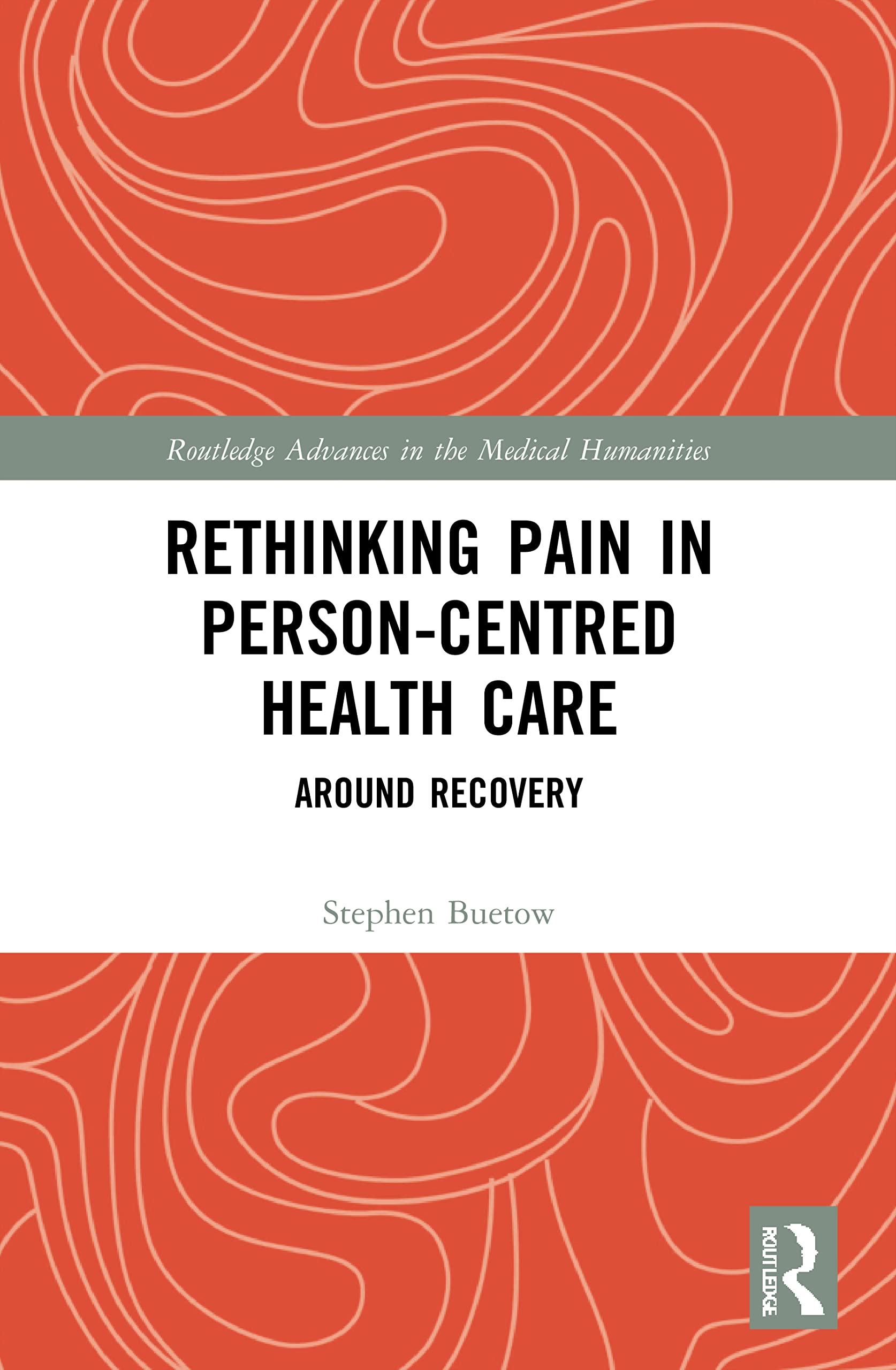 Rethinking Pain in Person-Centred Health Care: Around Recovery (Routledge Advances in the Medical Humanities)
