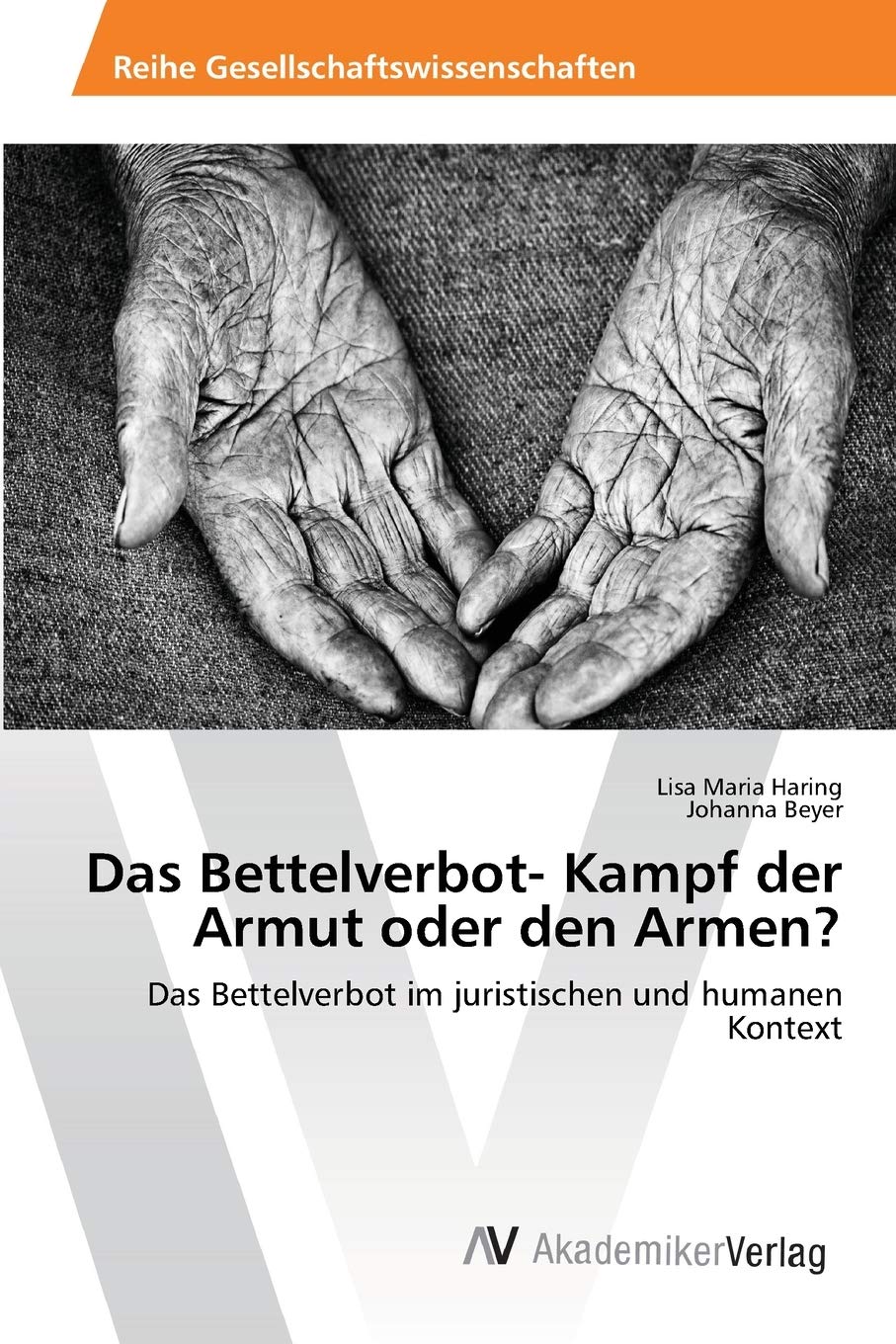 Das Bettelverbot- Kampf der Armut oder den Armen?: Das Bettelverbot im juristischen und humanen Kontext