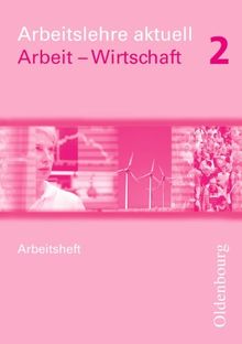 Arbeitslehre aktuell - Arbeit - Wirtschaft für Brandenburg und Sachsen-Anhalt: Band 2 - Arbeitsheft