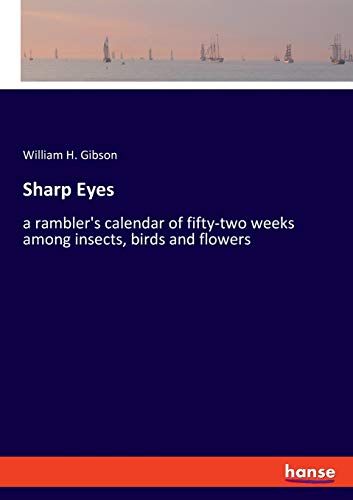 Sharp Eyes: a rambler's calendar of fifty-two weeks among insects, birds and flowers