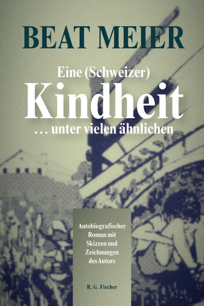 Eine (Schweizer) Kindheit … unter vielen ähnlichen: Autobiografischer Roman mit Skizzen und Zeichnungen des Autors