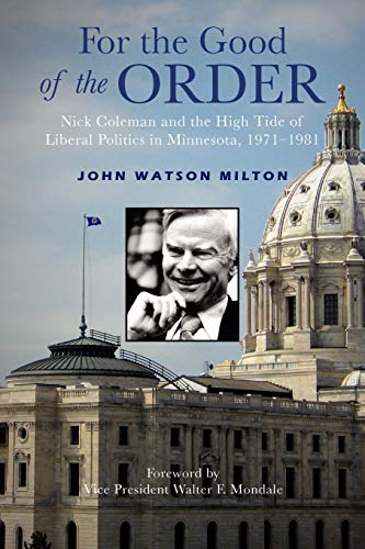 For the Good of the Order: Nick Coleman and the High Tide of Liberal Politics in Minnesota, 1971-1981