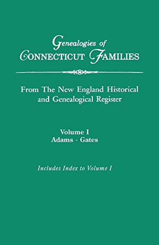 Genealogies of Connecticut Families, from The New England Historical and Genealogical Register. In Three Volumes. Volume I: Adams-Gates. Indexed