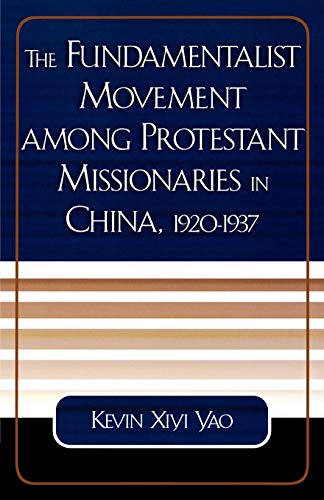 The Fundamentalist Movement among Protestant Missionaries in China, 1920-1937 (American Society of Missiology Dissertation Series)