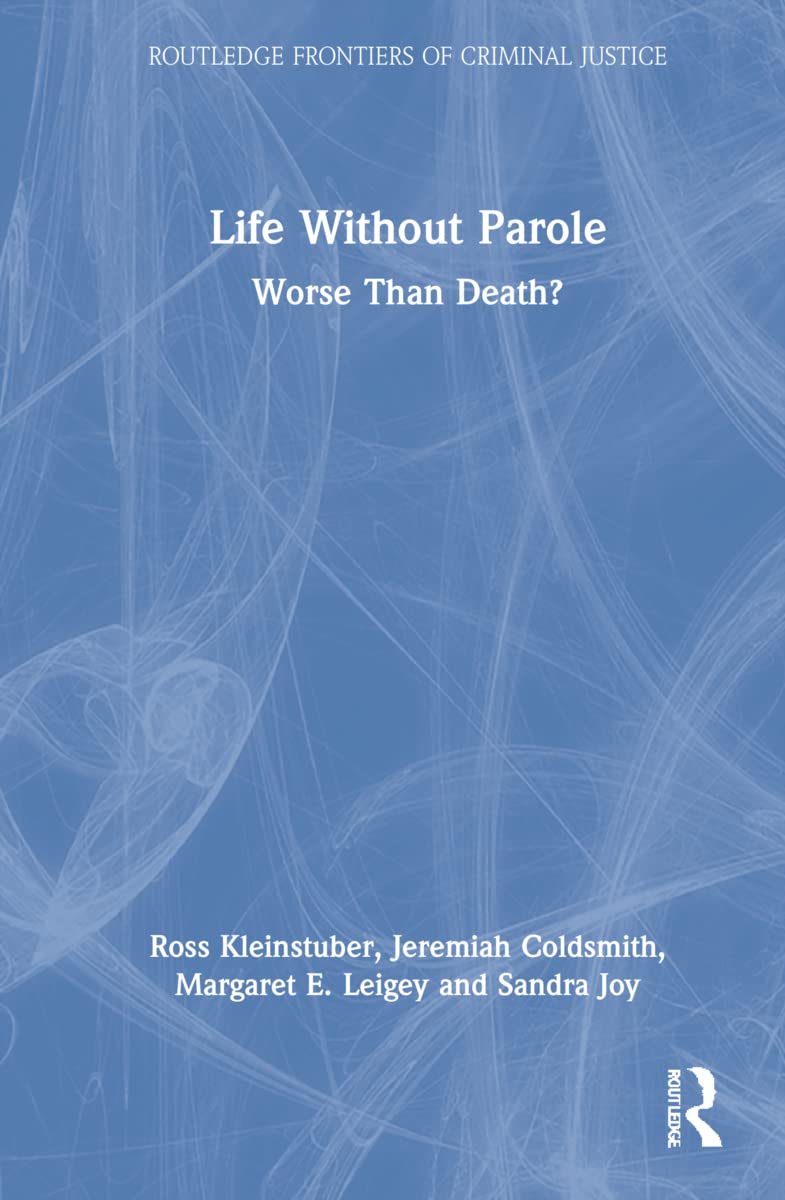 Life Without Parole: Worse Than Death? (Routledge Frontiers of Criminal Justice)